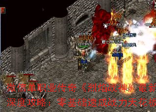 微信单职业传奇《烈焰战神》最新深度攻略:零基础速成战力天花板 微信单职业传奇《烈焰战神》最新深度攻略:零基础速成战力天花板