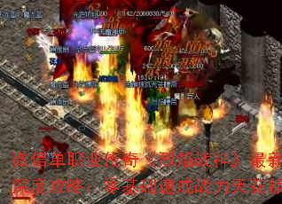 微信单职业传奇《烈焰战神》最新深度攻略:零基础速成战力天花板 微信单职业传奇《烈焰战神》最新深度攻略:零基础速成战力天花板