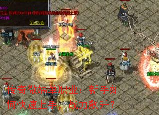 传奇微端单职业:新手如何快速上手,战力飙升? 传奇微端单职业:新手如何快速上手,战力飙升?