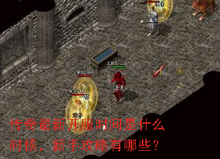 传奇最新开服时间是什么时候,新手攻略有哪些? 传奇最新开服时间是什么时候,新手攻略有哪些?