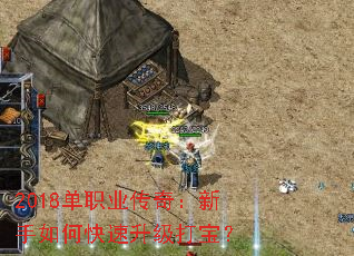 2018单职业传奇:新手如何快速升级打宝? 2018单职业传奇:新手如何快速升级打宝?