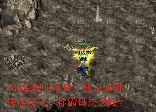 180单职业传奇:散人如何快速起飞,称霸玛法大陆? 180单职业传奇:散人如何快速起飞,称霸玛法大陆?
