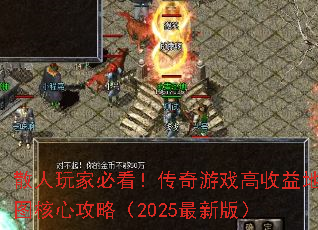散人玩家必看!传奇游戏高收益地图核心攻略(2025最新版) 散人玩家必看!传奇游戏高收益地图核心攻略(2025最新版)