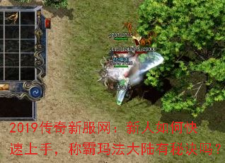 2019打传奇私服网:新人如何快速上手,称霸玛法大陆有秘诀吗? 2019打传奇私服网:新人如何快速上手,称霸玛法大陆有秘诀吗?
