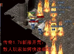 传奇1.76新服开荒:散人玩家如何快速崛起? 传奇1.76新服开荒:散人玩家如何快速崛起?