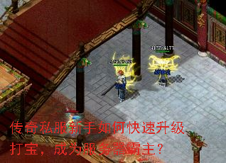 传奇私服新手如何快速升级打宝,成为服务器霸主? 传奇私服新手如何快速升级打宝,成为服务器霸主?