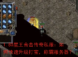 1.80星王合击传奇私服:如何快速升级打宝,称霸服务器? 1.80星王合击传奇私服:如何快速升级打宝,称霸服务器?
