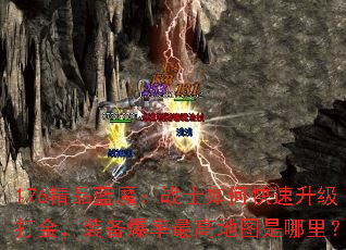 176精品蓝魔:战士如何快速升级打金,装备爆率最高地图是哪里? 176精品蓝魔:战士如何快速升级打金,装备爆率最高地图是哪里?