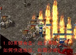 1.80英雄合击:战士英雄如何快速练级,称霸沙城? 1.80英雄合击:战士英雄如何快速练级,称霸沙城?