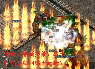 传奇私服新技能:战士烈焰斩如何练至巅峰? 传奇私服新技能:战士烈焰斩如何练至巅峰?