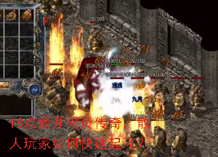 18点新开网页传奇,散人玩家如何快速起飞? 18点新开网页传奇,散人玩家如何快速起飞?