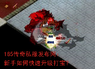 185传奇私服发布网:新手如何快速升级打宝? 185传奇私服发布网:新手如何快速升级打宝?