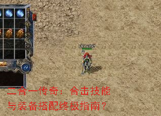 二合一传奇:合击技能与装备搭配终极指南? 二合一传奇:合击技能与装备搭配终极指南?