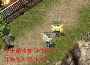 传奇游戏如何快速提升等级和战斗力? 传奇游戏如何快速提升等级和战斗力?