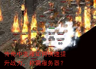 传奇中变服如何快速提升战力,称霸服务器? 传奇中变服如何快速提升战力,称霸服务器?