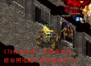 176合击传奇:英雄合击技能如何搭配才能伤害最大化? 176合击传奇:英雄合击技能如何搭配才能伤害最大化?