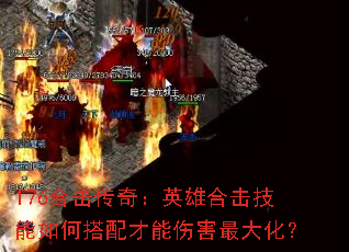 176合击传奇:英雄合击技能如何搭配才能伤害最大化? 176合击传奇:英雄合击技能如何搭配才能伤害最大化?