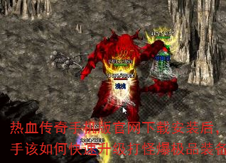 热血传奇手机版官网下载安装后,新手该如何快速升级打怪爆极品装备? 热血传奇手机版官网下载安装后,新手该如何快速升级打怪爆极品装备?