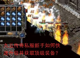九五传奇私服新手如何快速升级并获取顶级装备? 九五传奇私服新手如何快速升级并获取顶级装备?