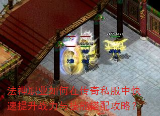 法神职业如何在传奇私服中快速提升战力与技能搭配攻略? 法神职业如何在传奇私服中快速提升战力与技能搭配攻略?