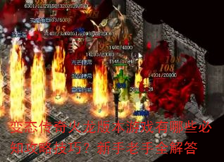 变态传奇火龙版本游戏有哪些必知攻略技巧?新手老手全解答 变态传奇火龙版本游戏有哪些必知攻略技巧?新手老手全解答