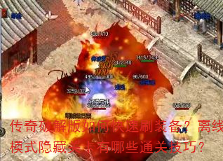 传奇破解版如何快速刷装备?离线模式隐藏关卡有哪些通关技巧? 传奇破解版如何快速刷装备?离线模式隐藏关卡有哪些通关技巧?