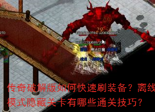 传奇破解版如何快速刷装备?离线模式隐藏关卡有哪些通关技巧? 传奇破解版如何快速刷装备?离线模式隐藏关卡有哪些通关技巧?