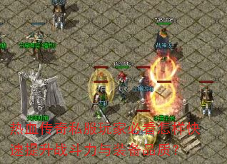 热血传奇私服玩家必看怎样快速提升战斗力与装备品质? 热血传奇私服玩家必看怎样快速提升战斗力与装备品质?