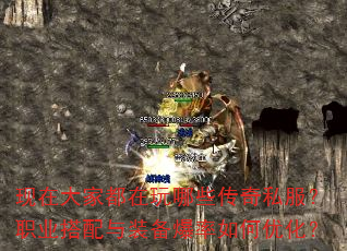 现在大家都在玩哪些传奇私服?职业搭配与装备爆率如何优化? 现在大家都在玩哪些传奇私服?职业搭配与装备爆率如何优化?