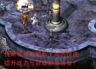 传奇私服联盟新手如何快速提升战力与获取极品装备? 传奇私服联盟新手如何快速提升战力与获取极品装备?