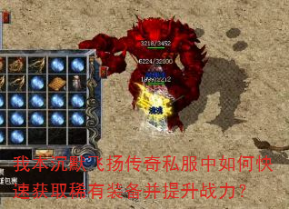 我本沉默飞扬传奇私服中如何快速获取稀有装备并提升战力? 我本沉默飞扬传奇私服中如何快速获取稀有装备并提升战力?