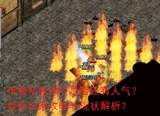 传奇私服如今是否还有人气?最新玩家攻略与现状解析? 传奇私服如今是否还有人气?最新玩家攻略与现状解析?