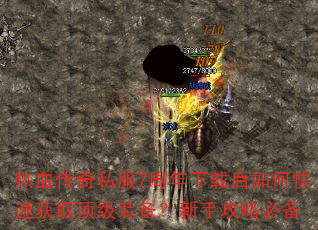 热血传奇私服7周年下载后如何快速获取顶级装备?新手攻略必备 热血传奇私服7周年下载后如何快速获取顶级装备?新手攻略必备