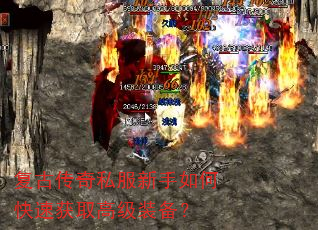 复古传奇私服新手如何快速获取高级装备? 复古传奇私服新手如何快速获取高级装备?