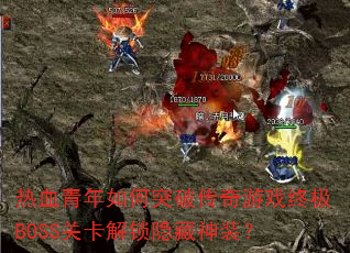 热血青年如何突破传奇游戏终极BOSS关卡解锁隐藏神装? 热血青年如何突破传奇游戏终极BOSS关卡解锁隐藏神装?