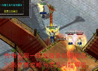 传奇私服一条龙服务如何挑选?高信誉攻略与常见问题解答 传奇私服一条龙服务如何挑选?高信誉攻略与常见问题解答