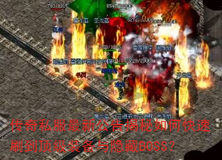 传奇私服最新公告揭秘如何快速刷到顶级装备与隐藏BOSS? 传奇私服最新公告揭秘如何快速刷到顶级装备与隐藏BOSS?