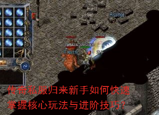 传奇私服归来新手如何快速掌握核心玩法与进阶技巧? 传奇私服归来新手如何快速掌握核心玩法与进阶技巧?