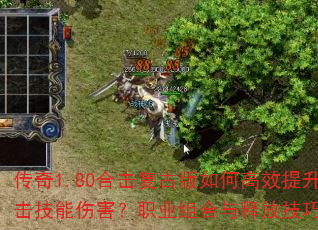 传奇1.80合击复古版如何高效提升合击技能伤害?职业组合与释放技巧全解析 传奇1.80合击复古版如何高效提升合击技能伤害?职业组合与释放技巧全解析