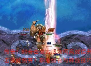 传奇1.80合击复古版如何高效提升合击技能伤害?职业组合与释放技巧全解析 传奇1.80合击复古版如何高效提升合击技能伤害?职业组合与释放技巧全解析
