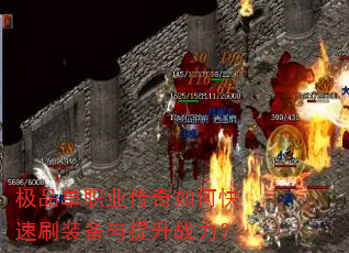 极品单职业传奇如何快速刷装备与提升战力? 极品单职业传奇如何快速刷装备与提升战力?