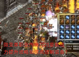 微变单职业传奇2025最新战力提升攻略如何高效刷装备? 微变单职业传奇2025最新战力提升攻略如何高效刷装备?