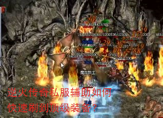 逆火传奇私服辅助如何快速刷到顶级装备? 逆火传奇私服辅助如何快速刷到顶级装备?