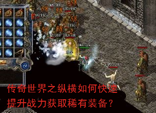 传奇世界之纵横如何快速提升战力获取稀有装备? 传奇世界之纵横如何快速提升战力获取稀有装备?