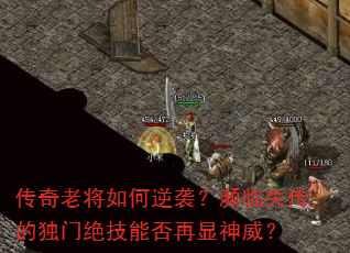 传奇老将如何逆袭?濒临失传的独门绝技能否再显神威? 传奇老将如何逆袭?濒临失传的独门绝技能否再显神威?