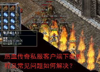 热血传奇私服客户端下载教程及常见问题如何解决? 热血传奇私服客户端下载教程及常见问题如何解决?