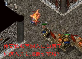 传奇私服官网入口如何正确进入并获取最新攻略? 传奇私服官网入口如何正确进入并获取最新攻略?