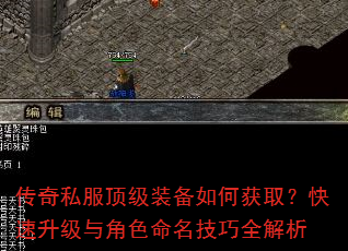 传奇私服顶级装备如何获取?快速升级与角色命名技巧全解析 传奇私服顶级装备如何获取?快速升级与角色命名技巧全解析