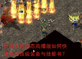 传奇私服变态高爆版如何快速刷出顶级装备与技能书? 传奇私服变态高爆版如何快速刷出顶级装备与技能书?