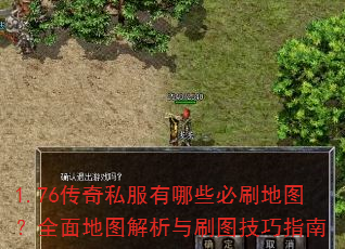 1.76传奇私服有哪些必刷地图?全面地图解析与刷图技巧指南 1.76传奇私服有哪些必刷地图?全面地图解析与刷图技巧指南